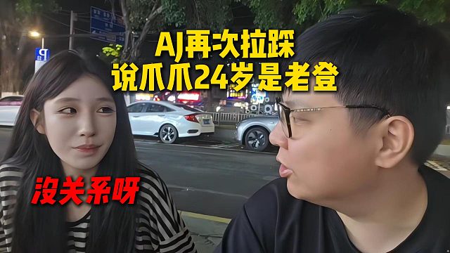 AJ再次拉踩女主播，说龙爪24岁是老登，立马道歉但龙爪无所谓直接承认就是老登