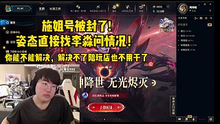 施姐號(hào)被封了，姿態(tài)知道后直接找李淼問(wèn)情況！你能不能解決，解決不了，陪玩店也不用干了