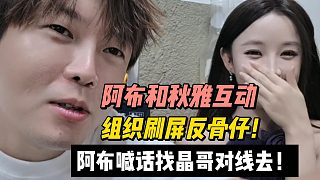 阿布和秋雅互動(dòng)組織刷屏反骨仔！阿布喊話找晶哥對(duì)線去！