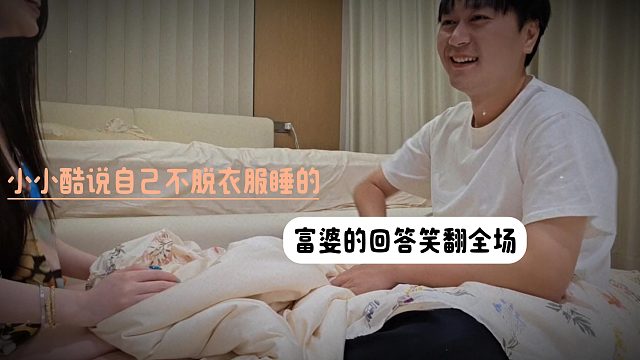 小小酷说自己不脱衣服睡的，富婆的回答笑翻全场