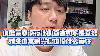 【小小小酷哥】小酷富婆深夜談心直言如不是直播，對車也不感興趣也沒什么愛好