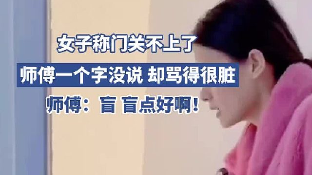 女子称门关不上了，师傅一个字没说 却骂得很脏，师傅：盲 盲点好啊！