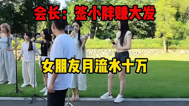 会长：签小胖赚大发，女朋友月流水十万