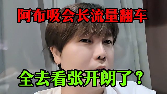 阿布吸会长流量翻车，全去看张开朗了？