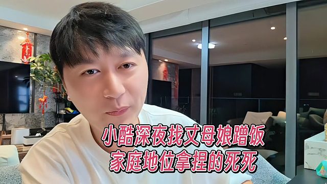 小酷深夜找丈母娘蹭饭，家庭地位拿捏的死死