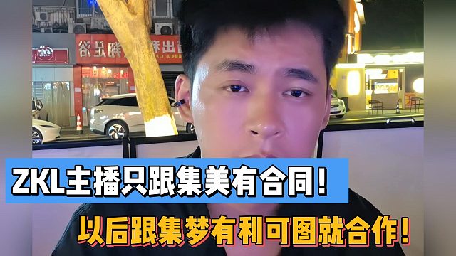 ZKL主播只跟集美有合同！以后跟集梦有利可图就合作！