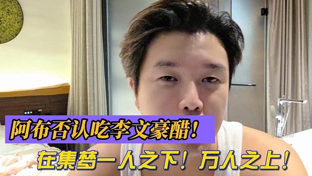 阿布否认吃李文豪醋！在集梦一人之下！万人之上！