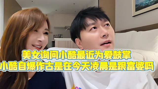 【小小小酷哥】美女询问小酷最近作鼓，小酷自爆是在今天凌晨是跟富婆吗
