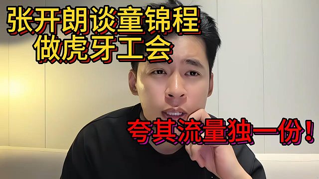 张开朗谈童锦程做虎牙公会！夸其流量独一份
