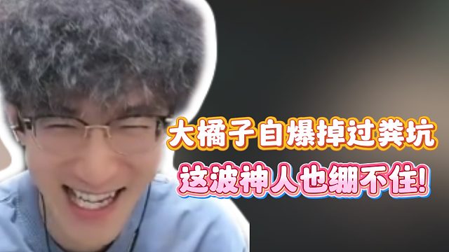 大橘子自爆掉过粪坑！这波神人也绷不住！