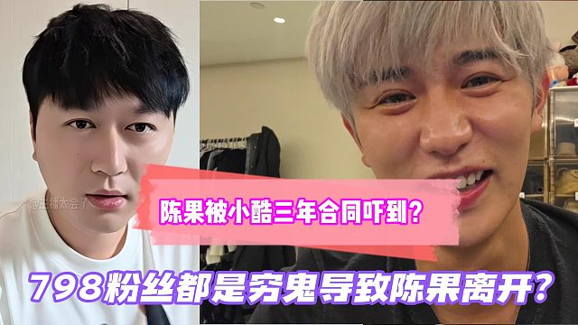 陈果被小酷三年合同吓到？798粉丝都是穷鬼导致陈果离开？