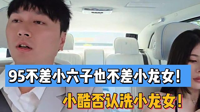 95不差小六子也不差小龙女！小酷否认洗小龙女！