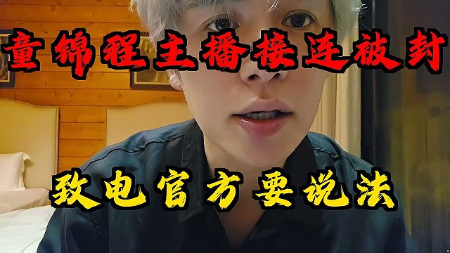 童锦程主播接连被封！致电官方要说法