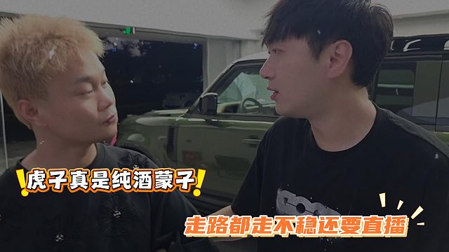 虎子真是纯酒蒙子，走路都走不稳还要直播
