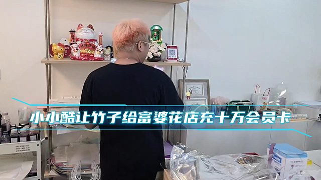 小小酷让竹子给富婆花店充十万会员卡
