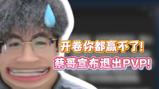 开卷你都赢不了！蔡哥宣布退出PVP！