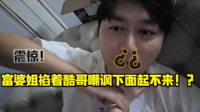 富婆姐掐着酷哥嘲讽下面起不来！？