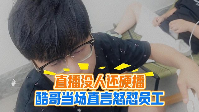 直播没人还硬播，酷哥当场直言怒怼员工