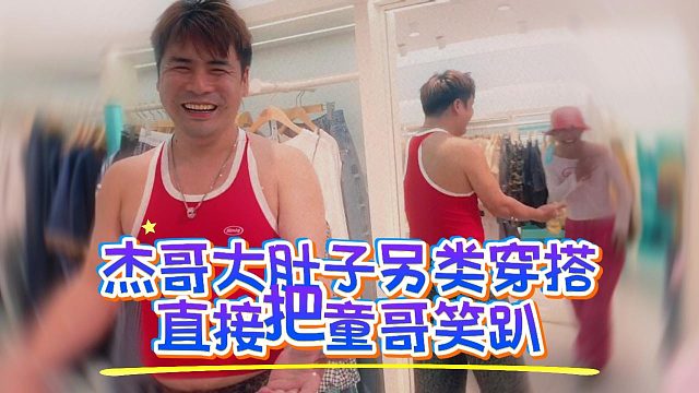 杰哥大肚子另类穿搭，直接把童哥笑趴