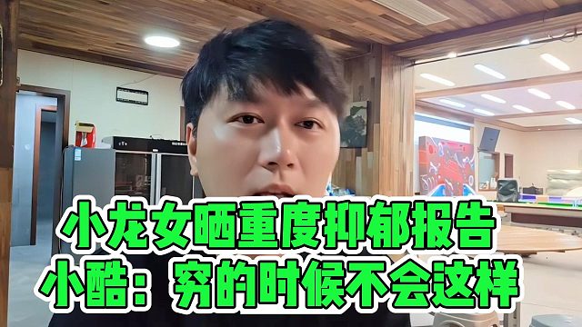 小龙女晒重度抑郁报告，小酷：穷的时候不会这样
