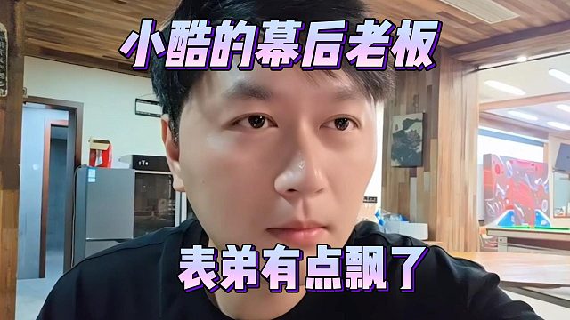 小酷的幕后老板，表弟有点飘了