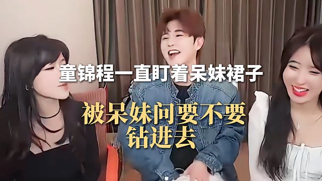 童锦程一直盯着呆妹裙子，被呆妹问要不要钻进去