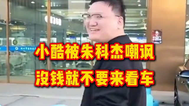 小酷被朱科杰嘲讽：没钱就不要来看车