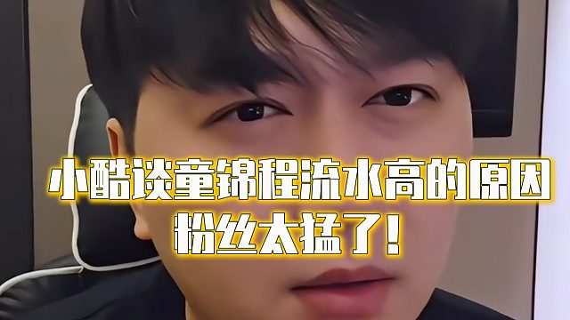 小酷谈童锦程流水高的原因，粉丝太猛了！