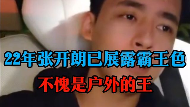 22年张开朗已展露霸王色，不愧是户外的王