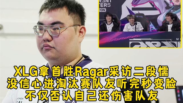 二段懦！XLG拿首胜Rarga采访背刺队友，没信心进淘汰赛队友秒变脸，不仅否认自己还伤害队友！