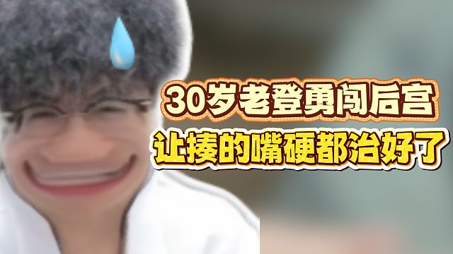 30岁老登勇闯后宫！让揍的嘴硬都治好了！