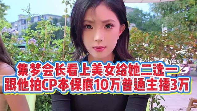 集梦会长看上美女让她二选一，跟他拍CP本保底10万普通主播3万