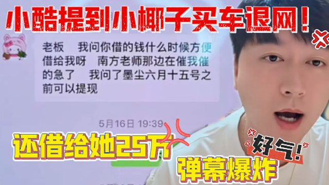 小酷提到小椰子买车退网，还借给她25万弹幕爆炸