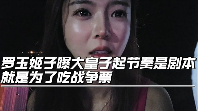 罗玉姬子曝大皇子起节奏是剧本，就是为了吃战争票