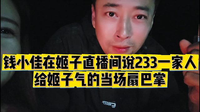 【罗玉姬子】钱小佳在姬子直播间说233一家人，给姬子气的当场扇巴掌