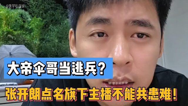 大帝伞哥当逃兵？张开朗点名旗下主播不能共患难！