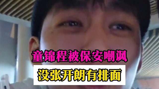 童锦程被保安嘲讽，没张开朗有排面