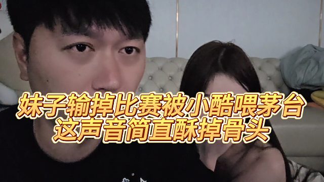 【小小小酷哥】妹子输掉比赛被小酷喂茅台，这声音简直酥掉骨头