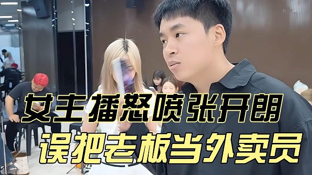 女主播怒喷张开朗，误把老板当外卖员