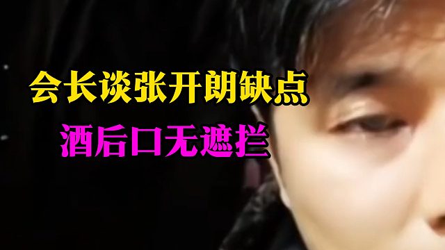 会长谈张开朗缺点：酒后口无遮拦