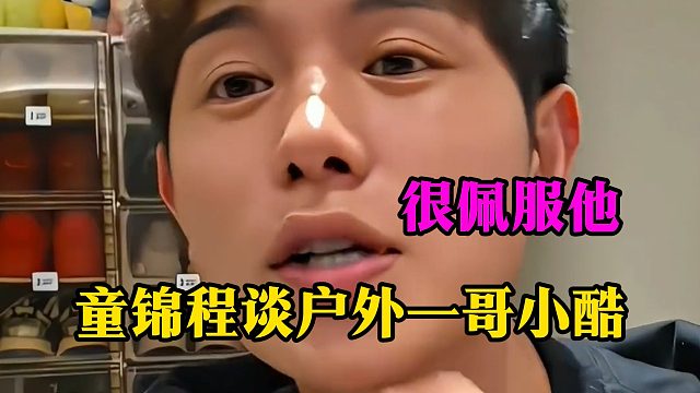 童锦程谈户外一哥小酷，很佩服他