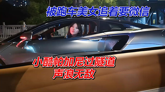 小酷帕加尼过隧道声浪无敌，被跑车美女追着加微信