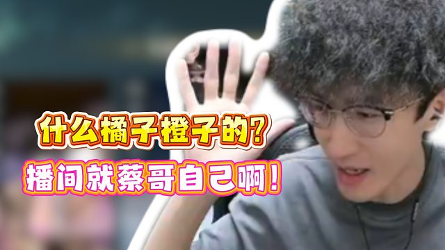 什么橘子橙子的？播间就蔡哥自己啊！