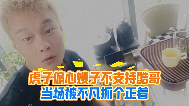 虎子偏心嫂子不支持酷哥，当场被不凡抓个正着