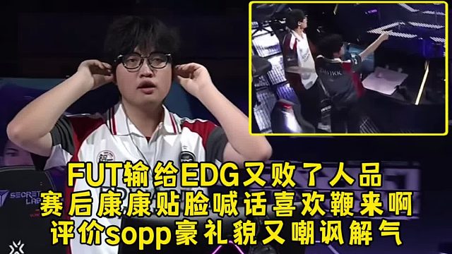 FUT输给EDG又败了人品！赛后康康贴脸喊话喜欢鞭来啊，评价sopp豪礼貌又嘲讽解气！