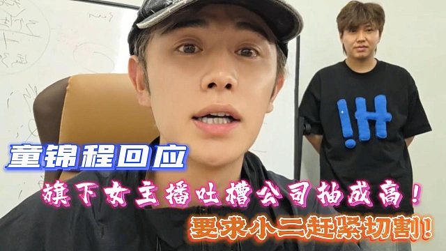 童锦程回应旗下女主播吐槽公司抽成高！要求小二赶紧切割！