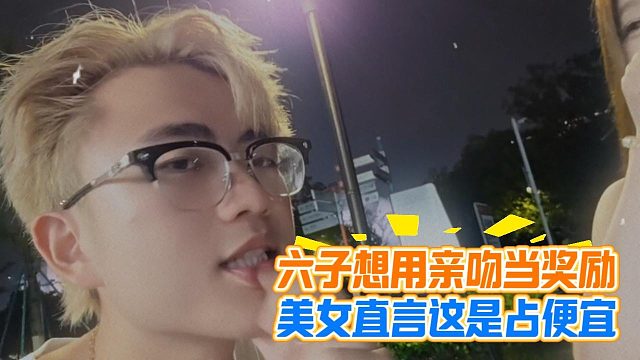 六子想用亲吻当奖励，美女直言这是占便宜