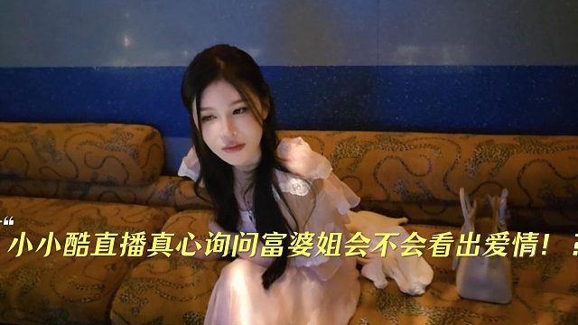 小小酷直播真心询问富婆姐会不会看出爱情！？