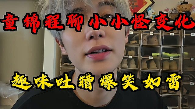 童锦程聊小小怪！调侃形象变化