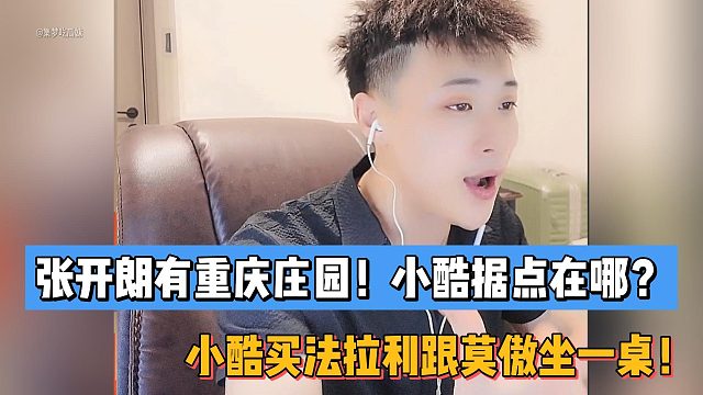 张开朗有重庆庄园！小酷据点在哪？小酷买法拉利跟莫傲坐一桌！